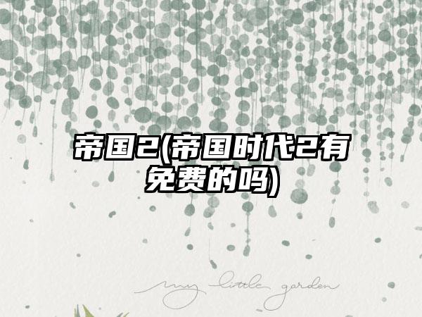 帝国2(帝国时代2有免费的吗)