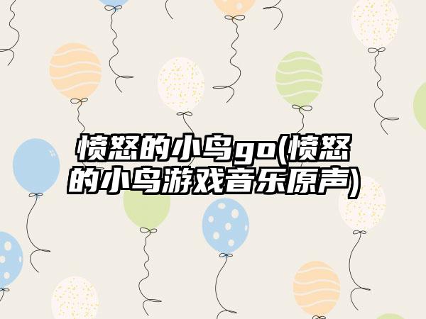 愤怒的小鸟go(愤怒的小鸟游戏音乐原声)