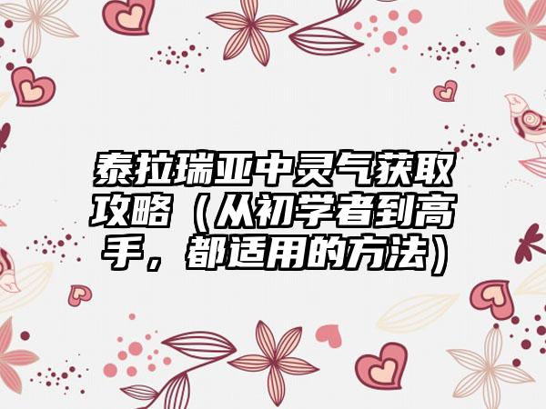 泰拉瑞亚中灵气获取攻略（从初学者到高手，都适用的方法）