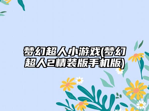 梦幻超人小游戏(梦幻超人2精装版手机版)
