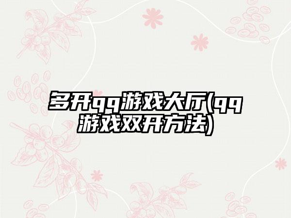 多开qq游戏大厅(qq游戏双开方法)