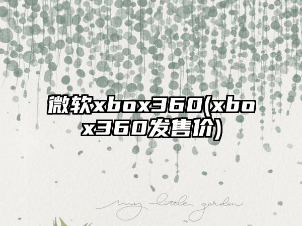 微软xbox360(xbox360发售价)