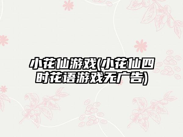 小花仙游戏(小花仙四时花语游戏无广告)