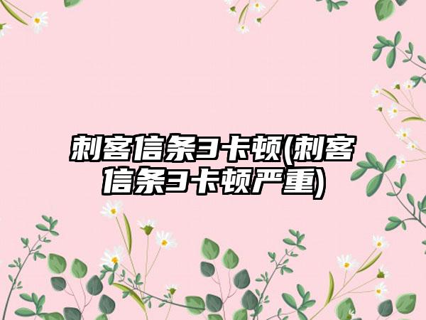 刺客信条3卡顿(刺客信条3卡顿严重)