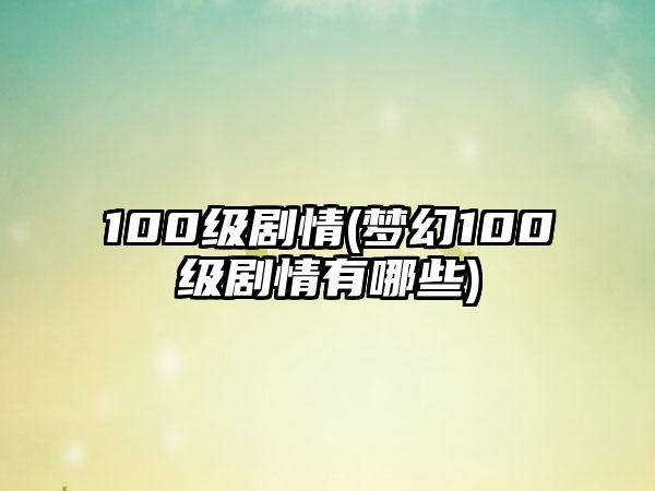 100级剧情(梦幻100级剧情有哪些)