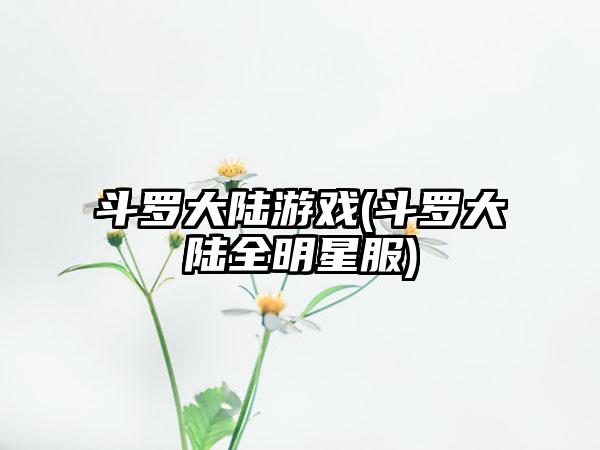 斗罗大陆游戏(斗罗大陆全明星服)