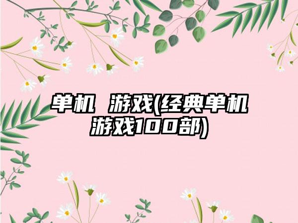 单机 游戏(经典单机游戏100部)