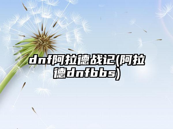 dnf阿拉德战记(阿拉德dnfbbs)