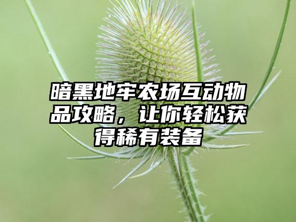 暗黑地牢农场互动物品攻略，让你轻松获得稀有装备