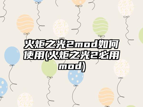 火炬之光2mod如何使用(火炬之光2必用mod)