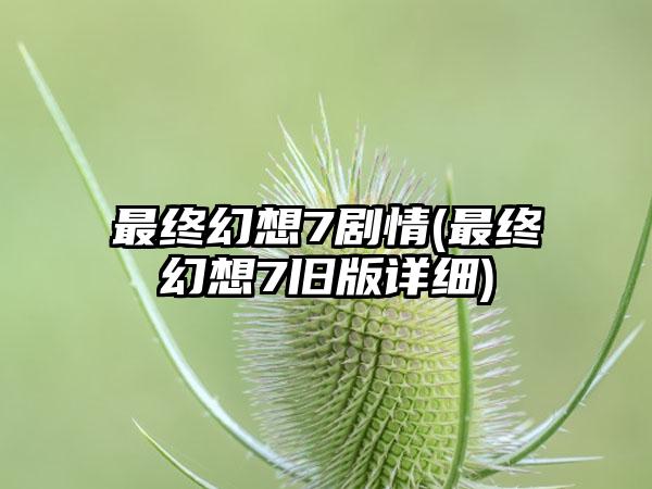 最终幻想7剧情(最终幻想7旧版详细)