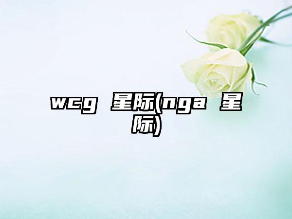 wcg 星际(nga 星际)