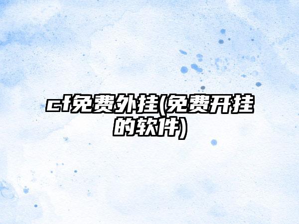 cf免费外挂(免费开挂的软件)