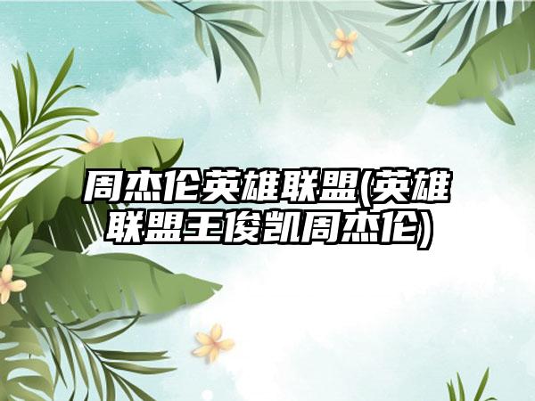 周杰伦英雄联盟(英雄联盟王俊凯周杰伦)