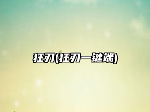 狂刃(狂刃一键端)