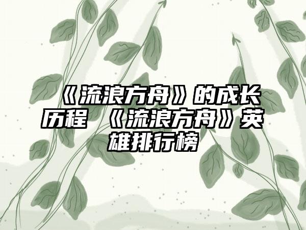 《流浪方舟》的成长历程 《流浪方舟》英雄排行榜