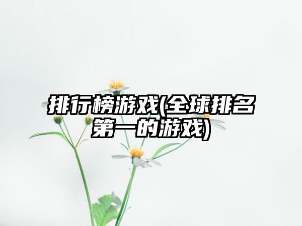 排行榜游戏(全球排名第一的游戏)