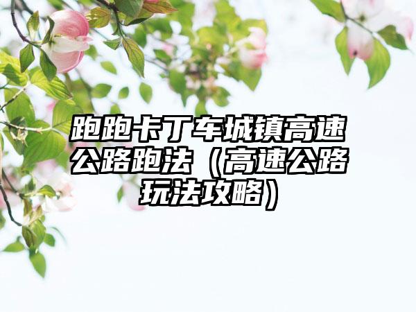 跑跑卡丁车城镇高速公路跑法（高速公路玩法攻略）