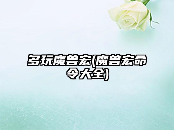 多玩魔兽宏(魔兽宏命令大全)