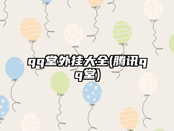 qq堂外挂大全(腾讯qq堂)