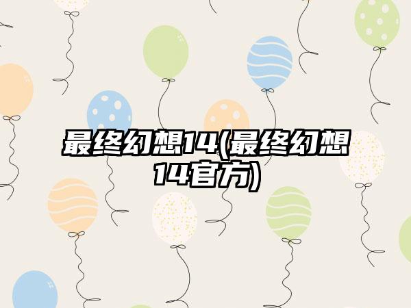 最终幻想14(最终幻想14官方)