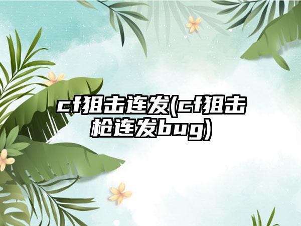 cf狙击连发(cf狙击枪连发bug)