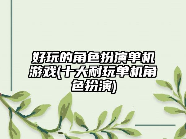 好玩的角色扮演单机游戏(十大耐玩单机角色扮演)