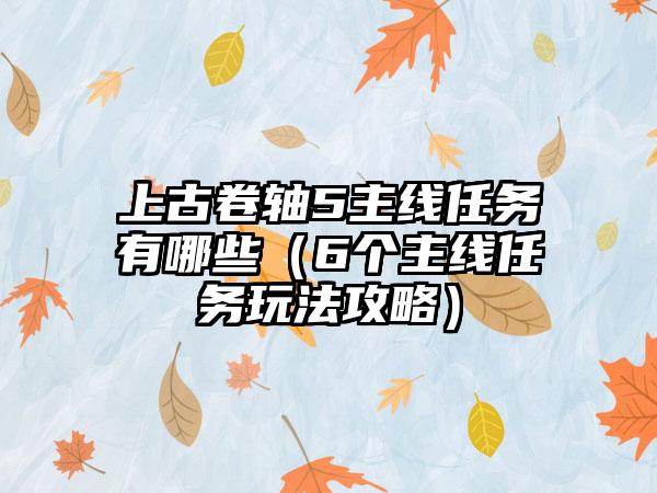 上古卷轴5主线任务有哪些（6个主线任务玩法攻略）