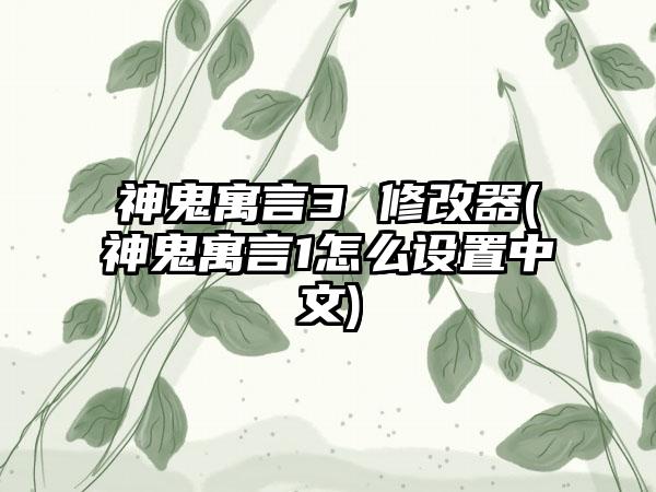 神鬼寓言3 修改器(神鬼寓言1怎么设置中文)