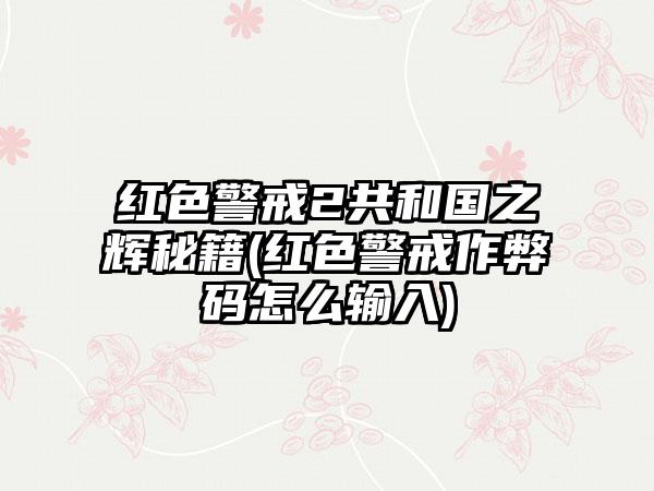 红色警戒2共和国之辉秘籍(红色警戒作弊码怎么输入)