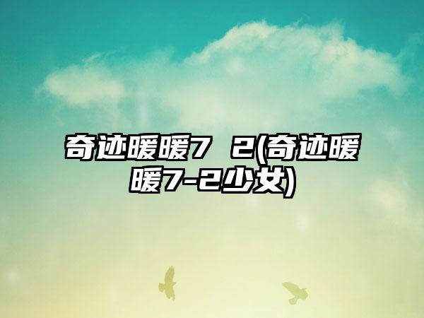 奇迹暖暖7 2(奇迹暖暖7-2少女)