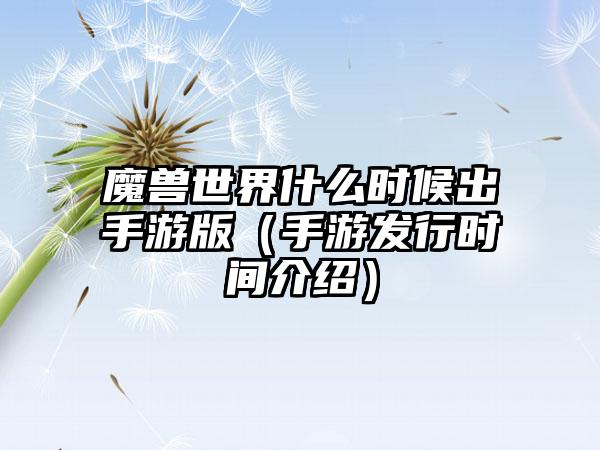魔兽世界什么时候出手游版（手游发行时间介绍）