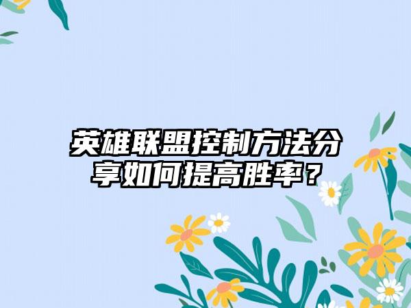 英雄联盟控制方法分享如何提高胜率？