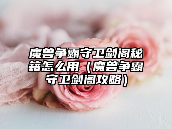 魔兽争霸守卫剑阁秘籍怎么用（魔兽争霸守卫剑阁攻略）