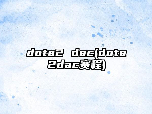 dota2 dac(dota2dac赛程)