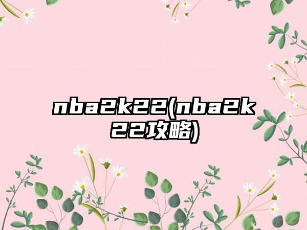 nba2k22(nba2k22攻略)