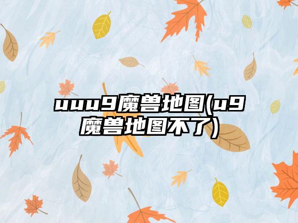 uuu9魔兽地图(u9魔兽地图不了)