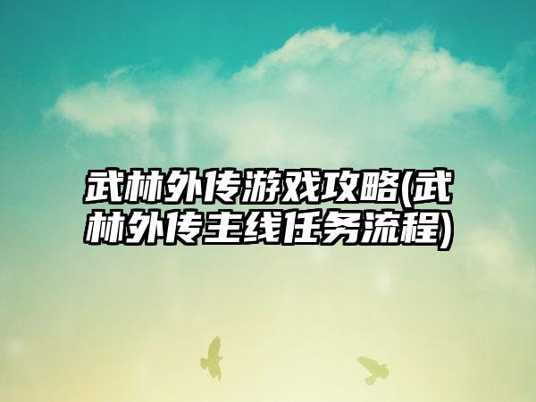 武林外传游戏攻略(武林外传主线任务流程)