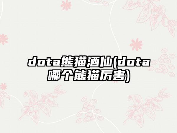 dota熊猫酒仙(dota哪个熊猫厉害)