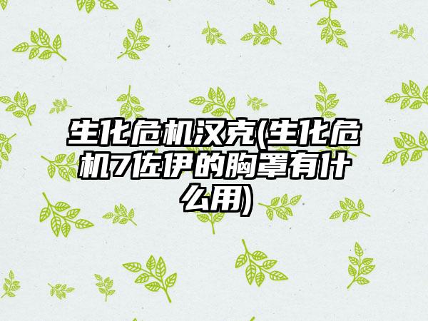 生化危机汉克(生化危机7佐伊的胸罩有什么用)