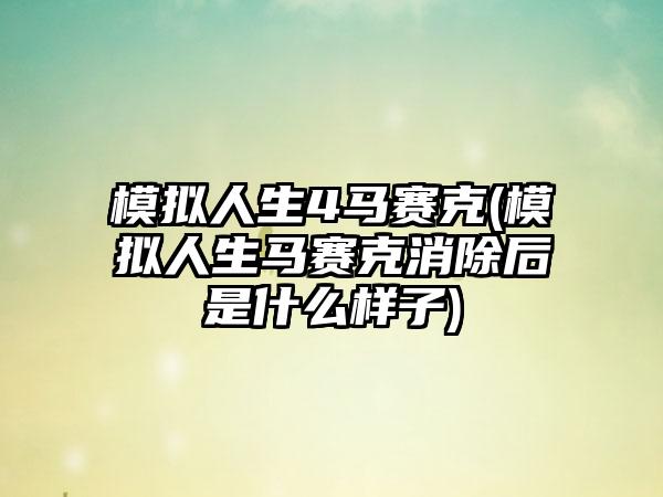 模拟人生4马赛克(模拟人生马赛克消除后是什么样子)