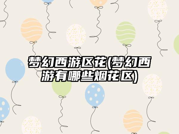 梦幻西游区花(梦幻西游有哪些烟花区)