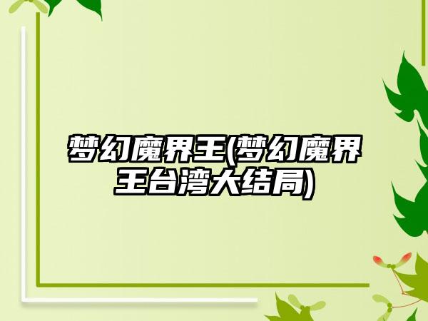 梦幻魔界王(梦幻魔界王台湾大结局)