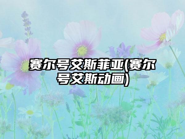 赛尔号艾斯菲亚(赛尔号艾斯动画)