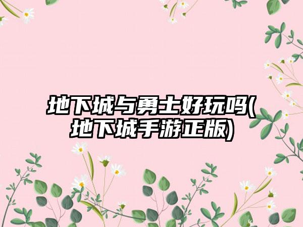 地下城与勇士好玩吗(地下城手游正版)