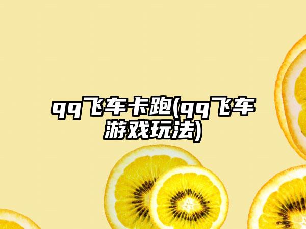 qq飞车卡跑(qq飞车游戏玩法)