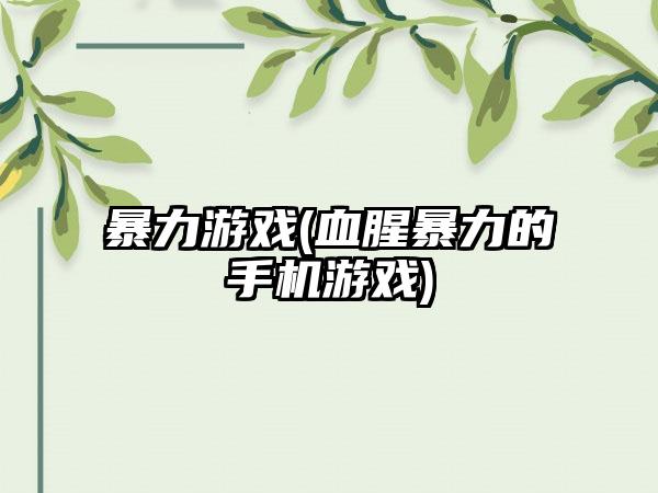 暴力游戏(血腥暴力的手机游戏)