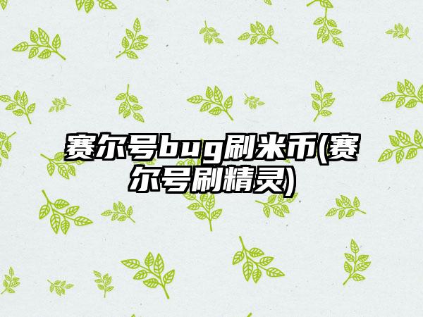 赛尔号bug刷米币(赛尔号刷精灵)