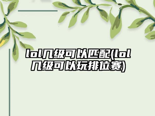 lol几级可以匹配(lol几级可以玩排位赛)