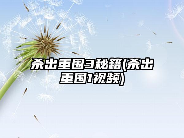 杀出重围3秘籍(杀出重围1视频)